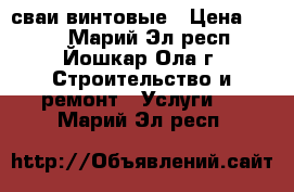 сваи винтовые › Цена ­ 880 - Марий Эл респ., Йошкар-Ола г. Строительство и ремонт » Услуги   . Марий Эл респ.